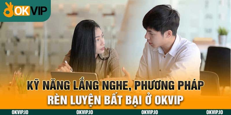 Kỹ Năng Lắng Nghe, Phương pháp Rèn Luyện Bất Bại Ở OKVIP - hình ảnh - jvggcbyzf.top Kỹ Năng Lắng Nghe, Phương pháp Rèn Luyện Bất Bại Ở OKVIP - hình ảnh - jvggcbyzf.top