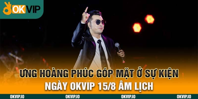Ưng Hoàng Phúc Góp Mặt Ở Sự Kiện Ngày OKVIP 15/8 Âm lịch - hình ảnh - jvggcbyzf.top Ưng Hoàng Phúc Góp Mặt Ở Sự Kiện Ngày OKVIP 15/8 Âm lịch - hình ảnh - jvggcbyzf.top