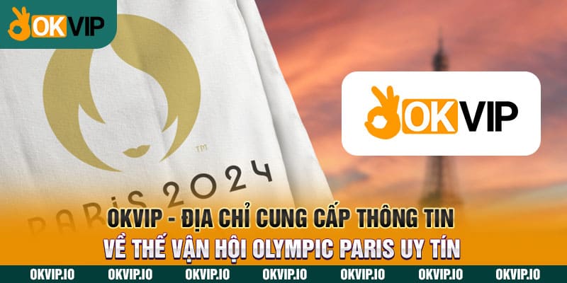 Cập Nhật Tin Tức Thế Vận Hội Olympic Paris Tại OKVIP - hình ảnh - jvggcbyzf.top Cập Nhật Tin Tức Thế Vận Hội Olympic Paris Tại OKVIP - hình ảnh - jvggcbyzf.top