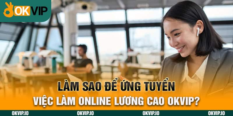 Việc làm online tại OKVIP có gì? Tuyển dụng đa dạng vị trí - hình ảnh - jvggcbyzf.top