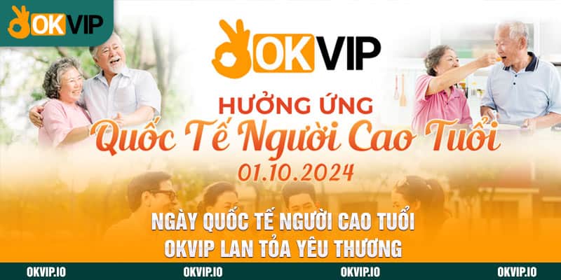 Ngày Quốc Tế Người Cao Tuổi – OKVIP Lan Tỏa Yêu Thương - hình ảnh - jvggcbyzf.top Ngày Quốc Tế Người Cao Tuổi – OKVIP Lan Tỏa Yêu Thương - hình ảnh - jvggcbyzf.top