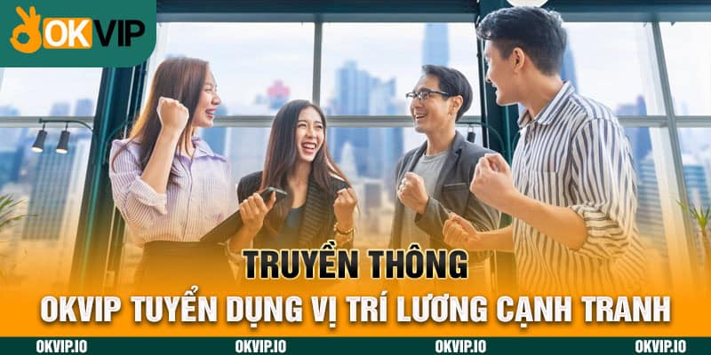 Truyền Thông – OKVIP Tuyển Dụng Vị Trí Lương Cạnh Tranh - hình ảnh - jvggcbyzf.top Truyền Thông – OKVIP Tuyển Dụng Vị Trí Lương Cạnh Tranh - hình ảnh - jvggcbyzf.top